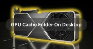 GPU Cache Folder On Desktop