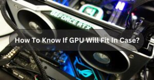 How To Know If GPU Will Fit In Case