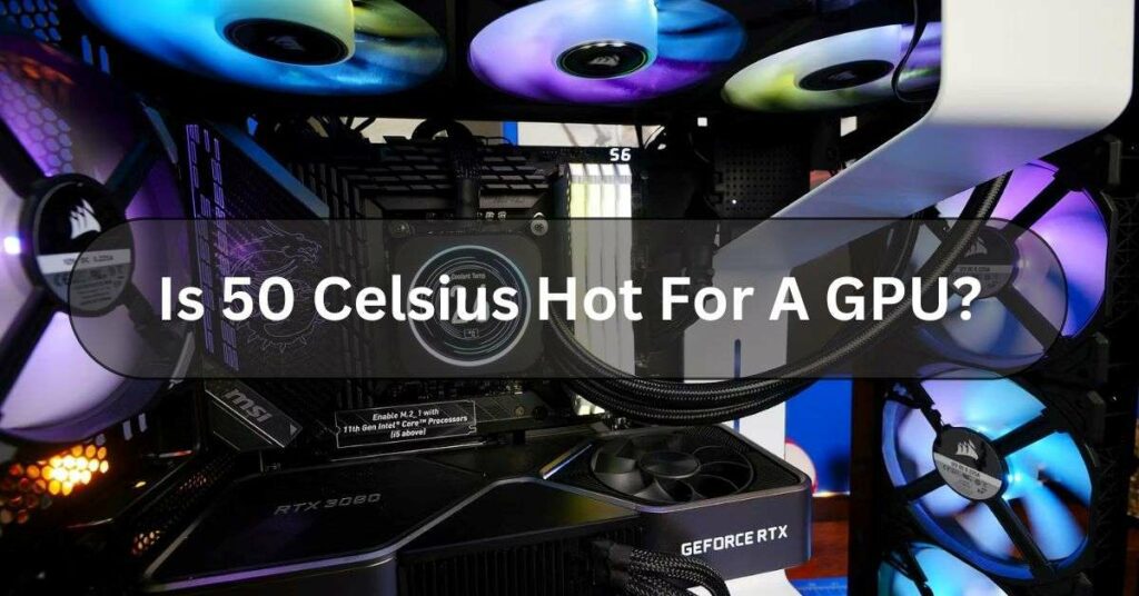 Is 50 Celsius Hot For A GPU?