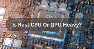 Is Rust CPU Or GPU Heavy?