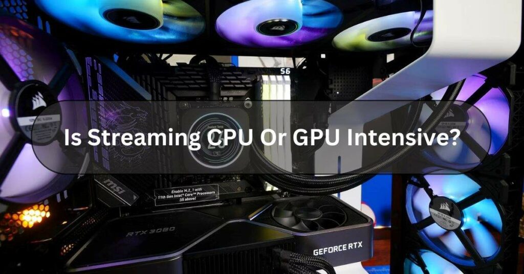 Is Streaming CPU Or GPU Intensive