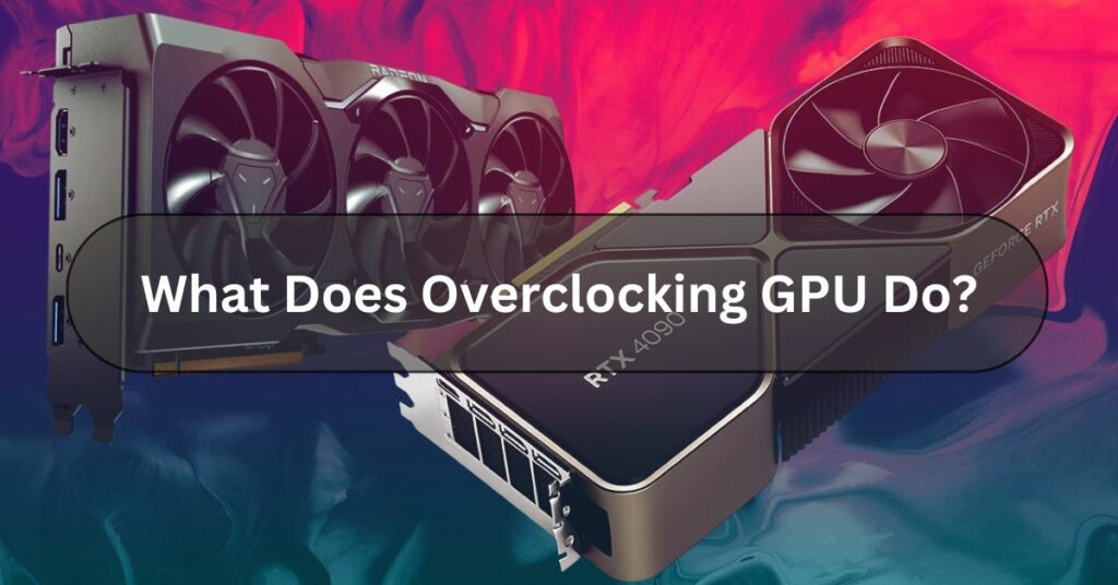 What Does Overclocking GPU Do?