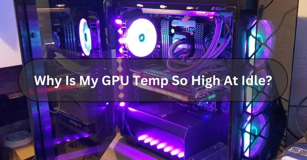 Why Is My GPU Temp So High At Idle?