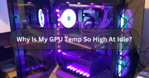 Why Is My GPU Temp So High At Idle?