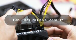 Can I Use CPU Cable For GPU