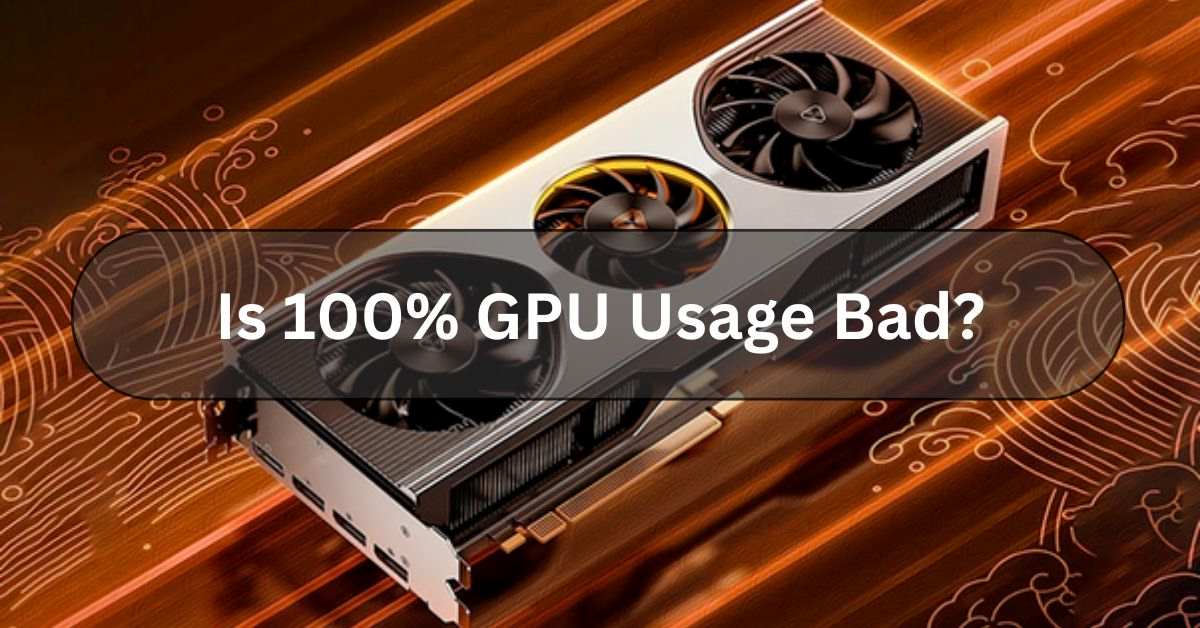 Is 100% GPU Usage Bad?