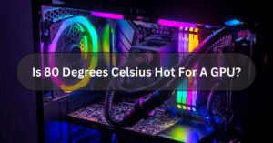 Is 80 Degrees Celsius Hot For A GPU?