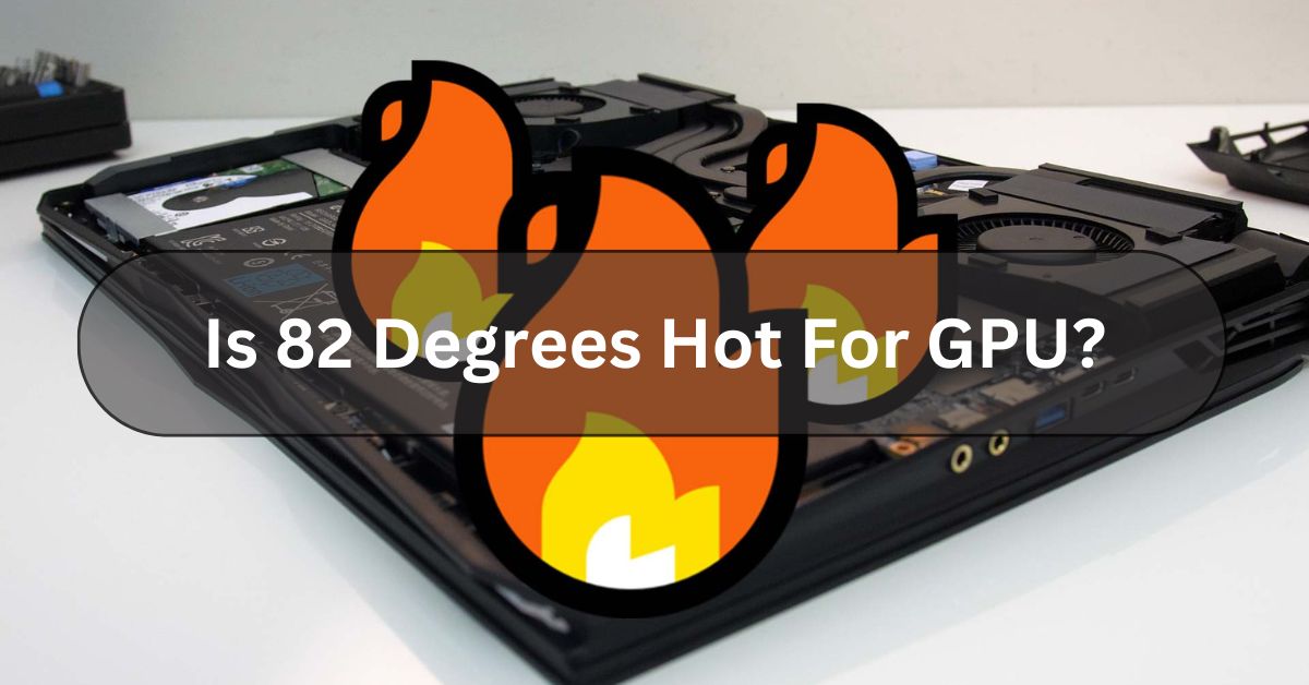 Is 82 Degrees Hot For GPU?