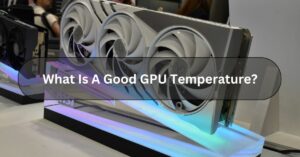 What Is A Good GPU Temperature?