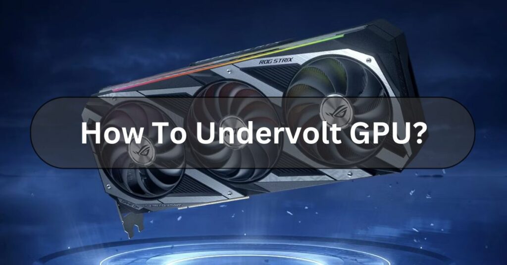 How To Undervolt GPU? - Undervolt GPU For Cool Operation!