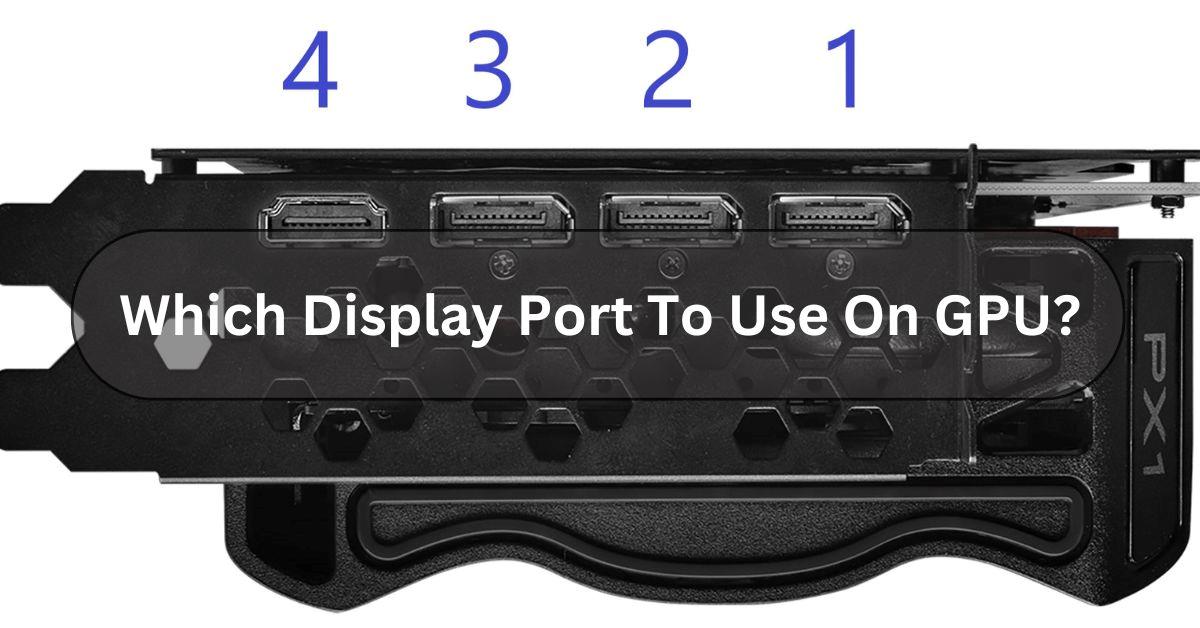 Which Display Port To Use On GPU?