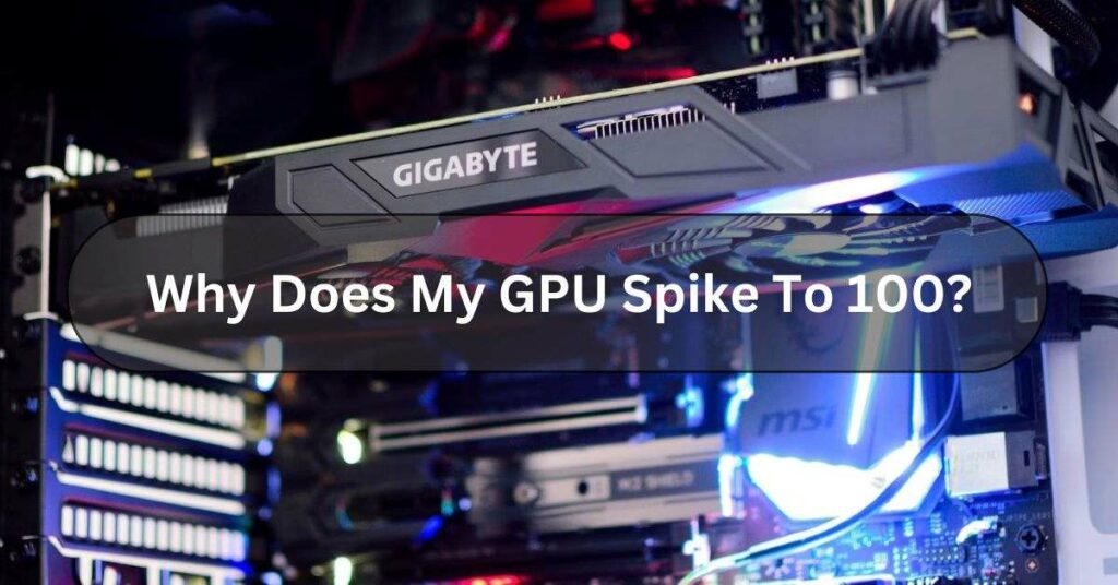 Why Does My GPU Spike To 100?